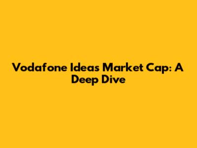 Vodafone Idea's Market Cap: A Deep Dive