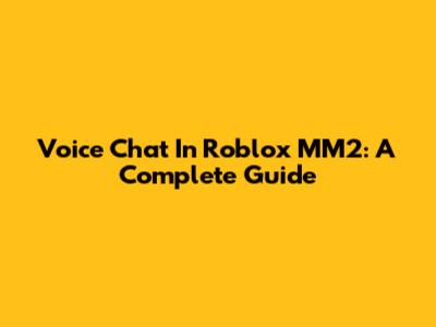 Voice Chat In Roblox MM2: A Complete Guide