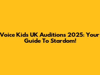 Voice Kids UK Auditions 2025: Your Guide To Stardom!
