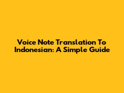 Voice Note Translation To Indonesian: A Simple Guide
