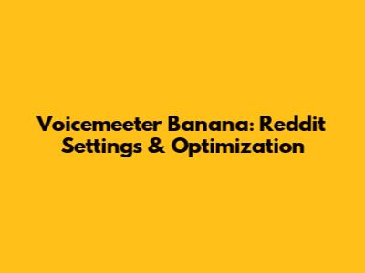 Voicemeeter Banana: Reddit Settings & Optimization