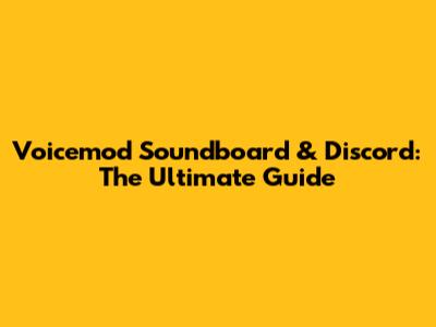 Voicemod Soundboard & Discord: The Ultimate Guide
