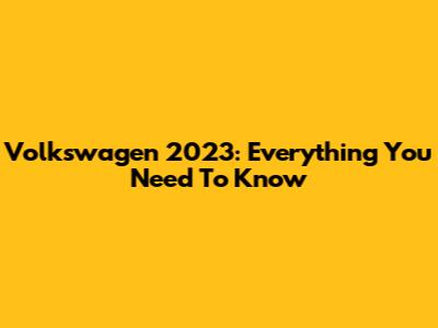 Volkswagen 2023: Everything You Need To Know