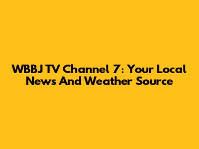 WBBJ TV Channel 7: Your Local News And Weather Source