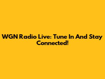 WGN Radio Live: Tune In And Stay Connected!