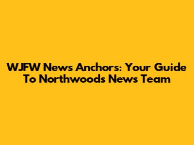 WJFW News Anchors: Your Guide To Northwoods News Team