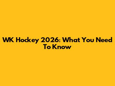WK Hockey 2026: What You Need To Know