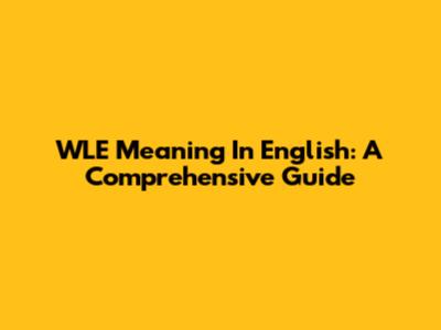 WLE Meaning In English: A Comprehensive Guide