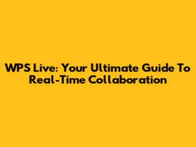 WPS Live: Your Ultimate Guide To Real-Time Collaboration