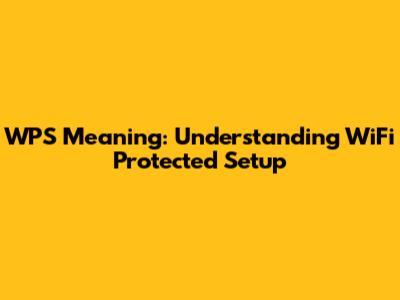 WPS Meaning: Understanding WiFi Protected Setup