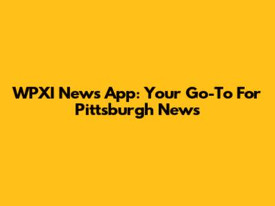 WPXI News App: Your Go-To For Pittsburgh News