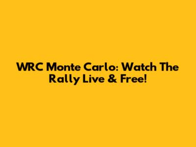 WRC Monte Carlo: Watch The Rally Live & Free!