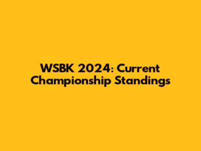 WSBK 2024: Current Championship Standings