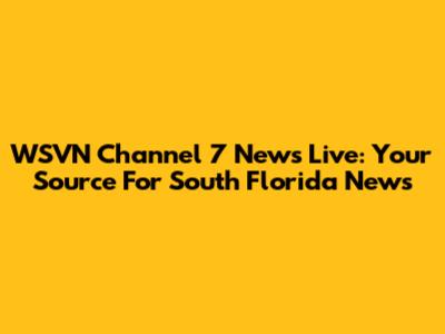 WSVN Channel 7 News Live: Your Source For South Florida News