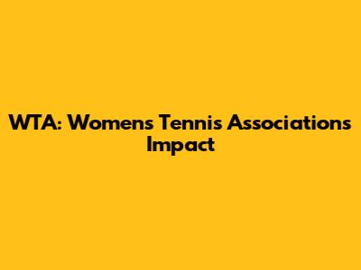 WTA: Women's Tennis Association's Impact