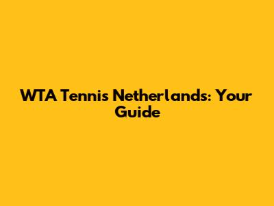 WTA Tennis Netherlands: Your Guide