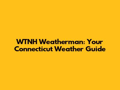 WTNH Weatherman: Your Connecticut Weather Guide