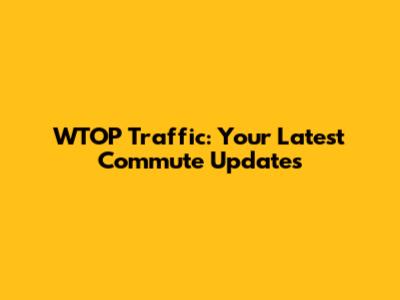 WTOP Traffic: Your Latest Commute Updates
