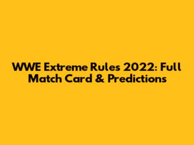 WWE Extreme Rules 2022: Full Match Card & Predictions