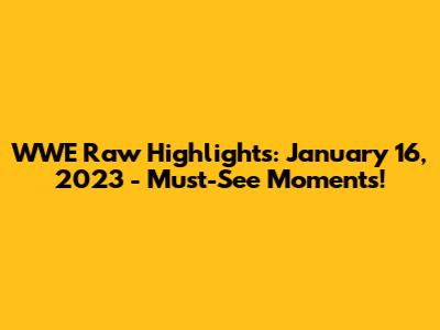 WWE Raw Highlights: January 16, 2023 - Must-See Moments!