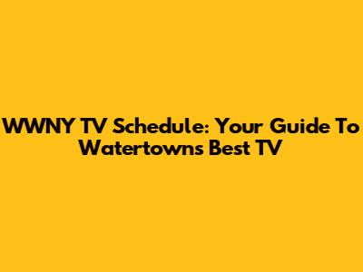 WWNY TV Schedule: Your Guide To Watertown's Best TV