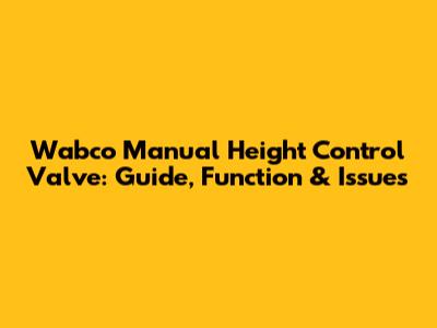 Wabco Manual Height Control Valve: Guide, Function & Issues