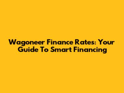 Wagoneer Finance Rates: Your Guide To Smart Financing