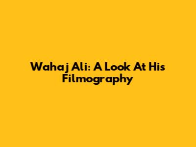 Wahaj Ali: A Look At His Filmography