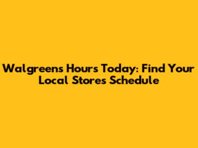 Walgreens Hours Today: Find Your Local Store's Schedule