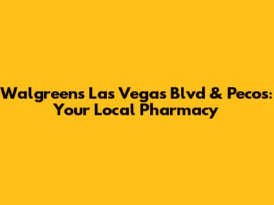 Walgreens Las Vegas Blvd & Pecos: Your Local Pharmacy