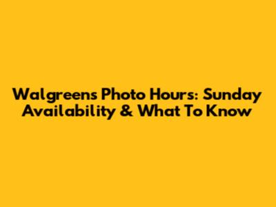 Walgreens Photo Hours: Sunday Availability & What To Know