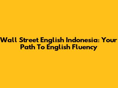 Wall Street English Indonesia: Your Path To English Fluency