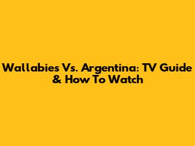 Wallabies Vs. Argentina: TV Guide & How To Watch