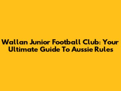 Wallan Junior Football Club: Your Ultimate Guide To Aussie Rules