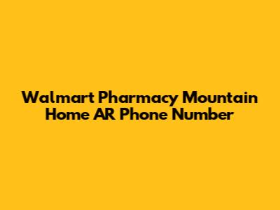 Walmart Pharmacy Mountain Home AR Phone Number