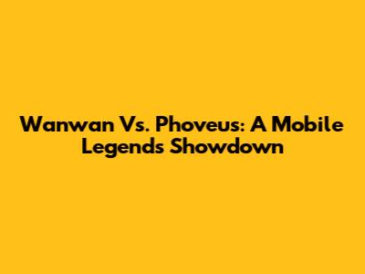 Wanwan Vs. Phoveus: A Mobile Legends Showdown
