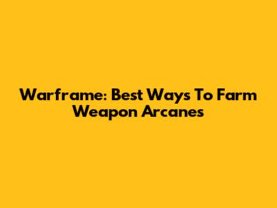 Warframe: Best Ways To Farm Weapon Arcanes