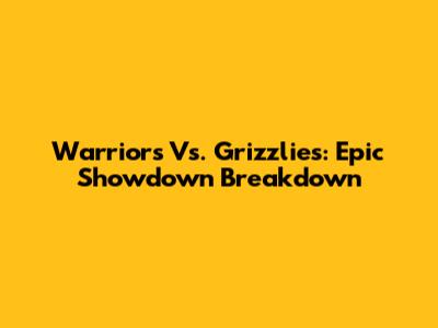 Warriors Vs. Grizzlies: Epic Showdown Breakdown