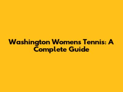Washington Women's Tennis: A Complete Guide