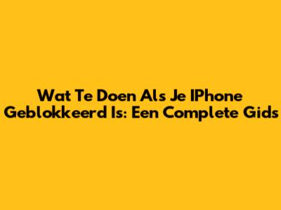 Wat Te Doen Als Je IPhone Geblokkeerd Is: Een Complete Gids