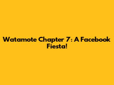 Watamote Chapter 7: A Facebook Fiesta!