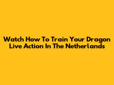 Watch 'How To Train Your Dragon' Live Action In The Netherlands