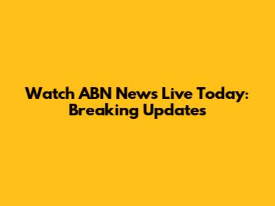 Watch ABN News Live Today: Breaking Updates