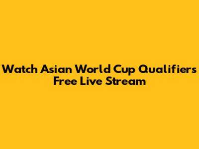 Watch Asian World Cup Qualifiers Free Live Stream