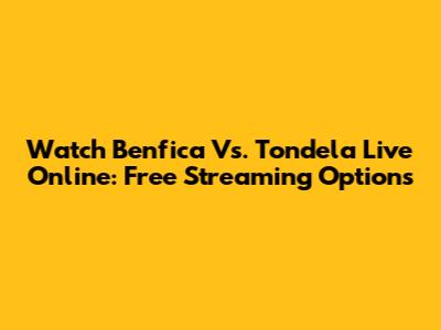 Watch Benfica Vs. Tondela Live Online: Free Streaming Options