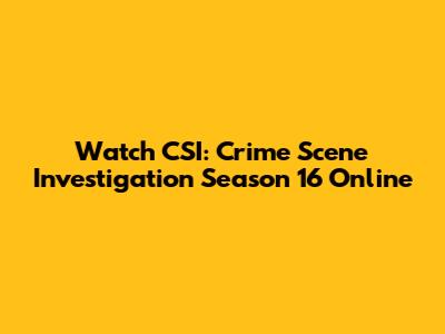 Watch CSI: Crime Scene Investigation Season 16 Online