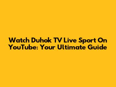 Watch Duhok TV Live Sport On YouTube: Your Ultimate Guide