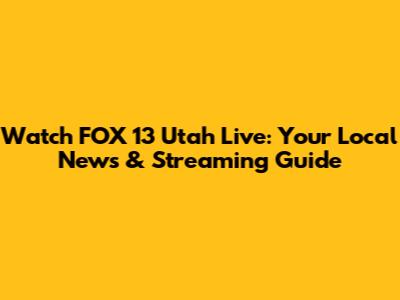 Watch FOX 13 Utah Live: Your Local News & Streaming Guide