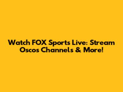 Watch FOX Sports Live: Stream Oscos Channels & More!