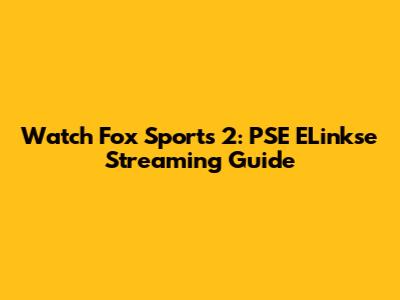 Watch Fox Sports 2: PSE ELinkse Streaming Guide